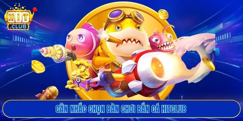 Cân nhắc chọn bàn chơi bắn cá HITCLUB
