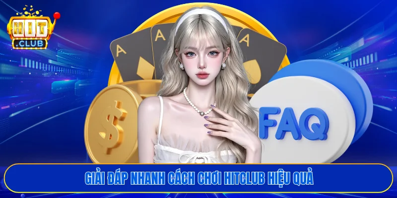 Giải đáp nhanh cách chơi HITCLUB hiệu quả