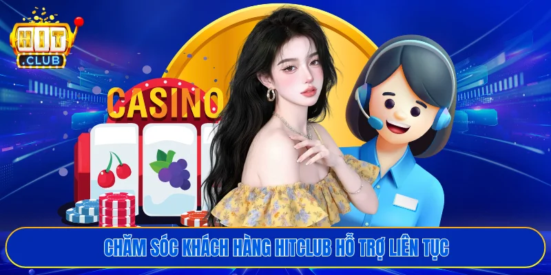 Chăm sóc khách hàng HITCLUB hỗ trợ liên tục