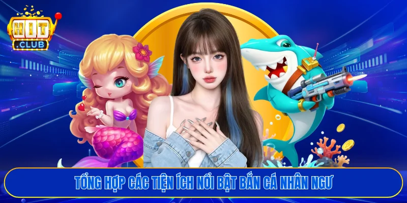 Tổng hợp các tiện ích nổi bật bắn cá nhân ngư