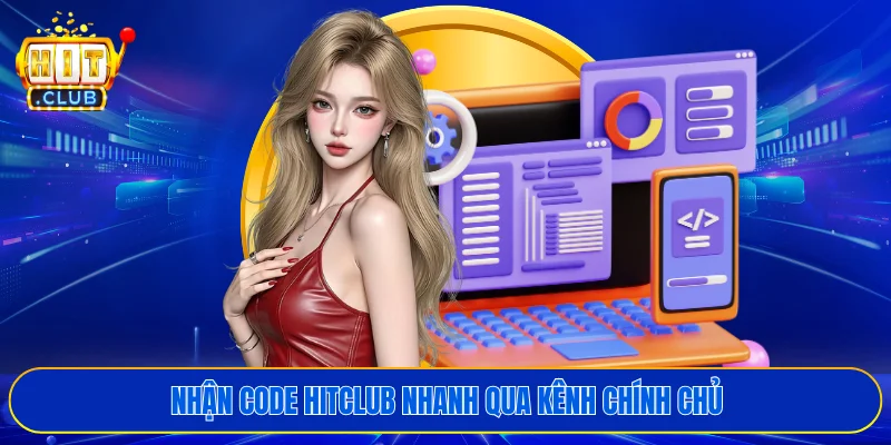 Nhận code HITCLUB nhanh qua kênh chính chủ
