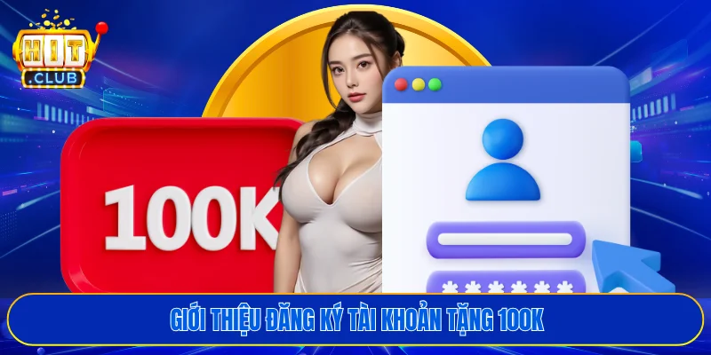 Giới thiệu đăng ký tài khoản tặng 100k