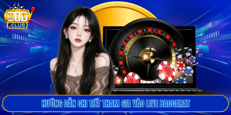 Hướng dẫn chi tiết tham gia vào live baccarat