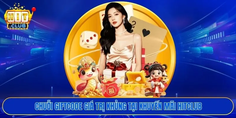 Chuỗi giftcode giá trị khủng tại khuyến mãi HITCLUB