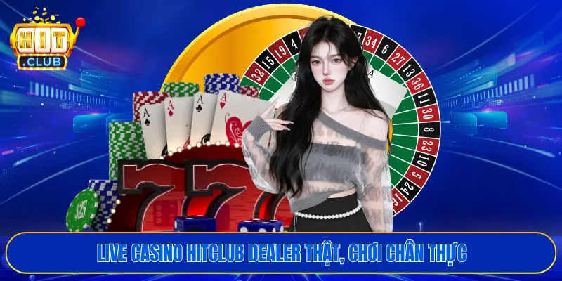 Live Casino HITCLUB dealer thật, chơi chân thực
