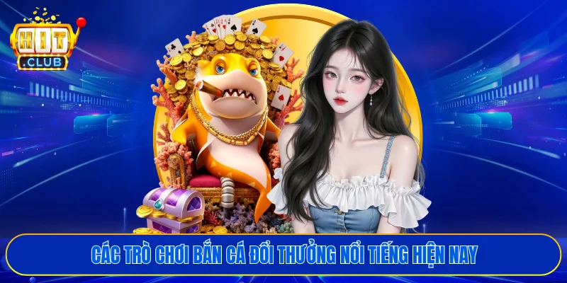 Các trò chơi bắn cá đổi thưởng nổi tiếng hiện nay