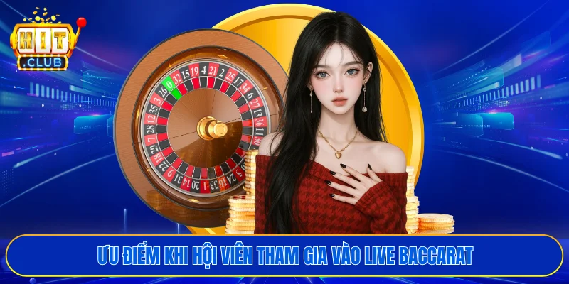Ưu điểm khi hội viên tham gia vào live baccarat