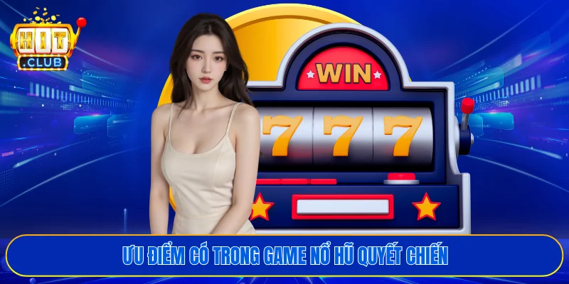 Ưu điểm có trong game nổ hũ quyết chiến